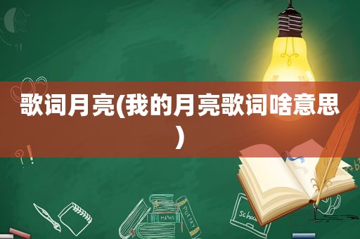 歌词月亮(我的月亮歌词啥意思)