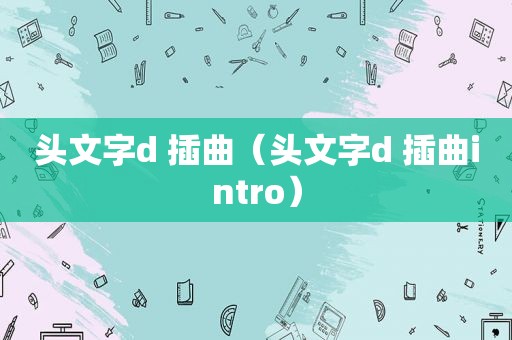 头文字d 插曲（头文字d 插曲intro）