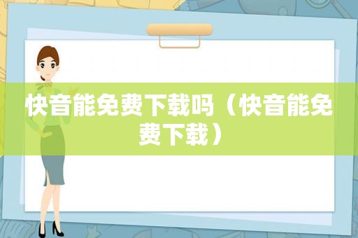 快音能免费下载吗（快音能免费下载）