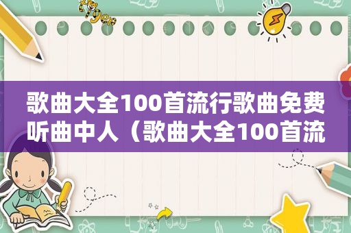歌曲大全100首流行歌曲免费听曲中人（歌曲大全100首流行歌曲免费听）