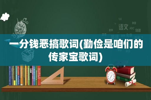 一分钱恶搞歌词(勤俭是咱们的传家宝歌词)