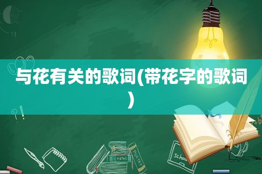 与花有关的歌词(带花字的歌词)