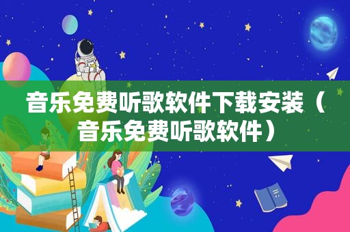 音乐免费听歌软件下载安装（音乐免费听歌软件）