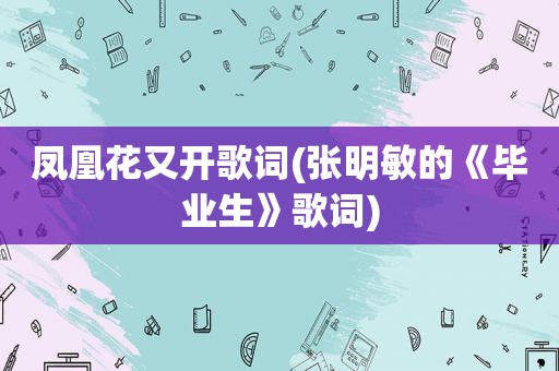 凤凰花又开歌词(张明敏的《毕业生》歌词)