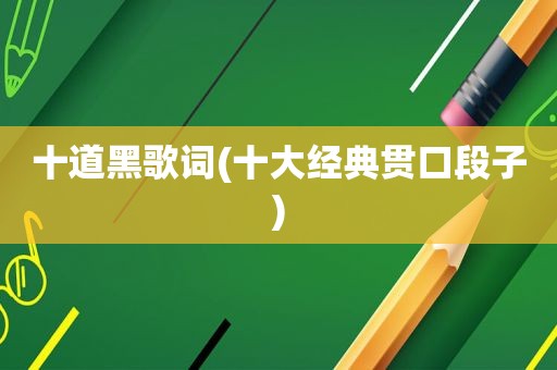 十道黑歌词(十大经典贯口段子)