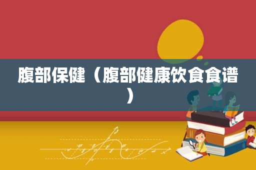 腹部保健（腹部健康饮食食谱）