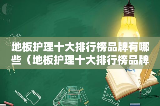 地板护理十大排行榜品牌有哪些（地板护理十大排行榜品牌）