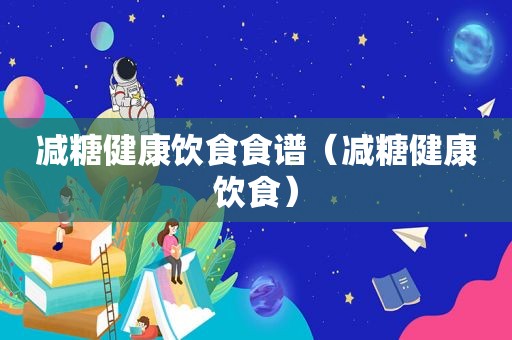 减糖健康饮食食谱（减糖健康饮食）