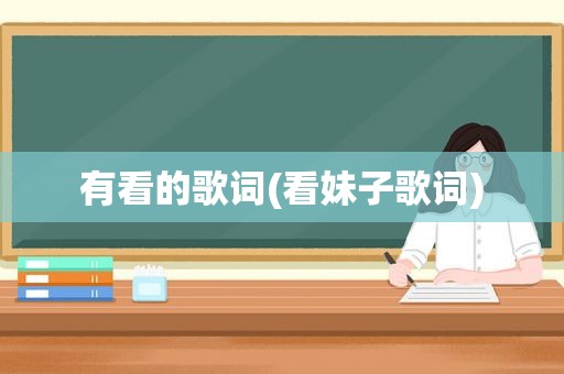 有看的歌词(看妹子歌词)