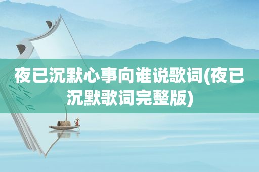 夜已沉默心事向谁说歌词(夜已沉默歌词完整版)