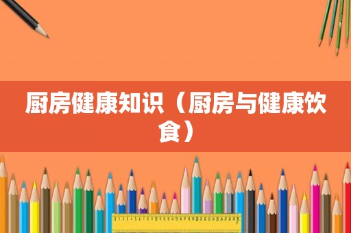 厨房健康知识（厨房与健康饮食）