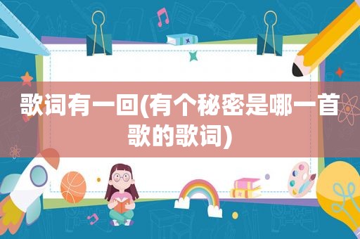 歌词有一回(有个秘密是哪一首歌的歌词)