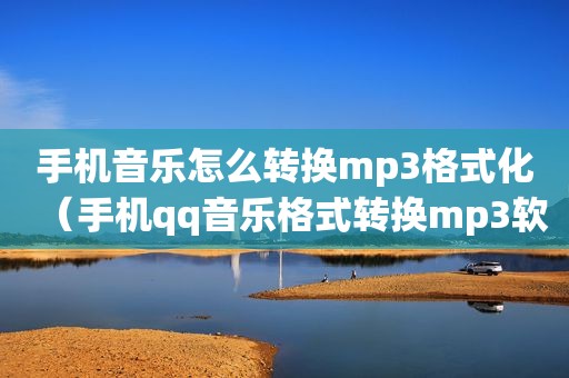 手机音乐怎么转换mp3格式化（手机qq音乐格式转换mp3软件）
