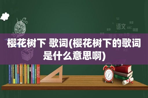樱花树下 歌词(樱花树下的歌词是什么意思啊)