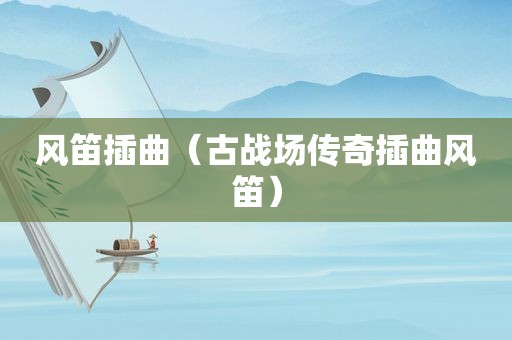 风笛插曲（古战场传奇插曲风笛）