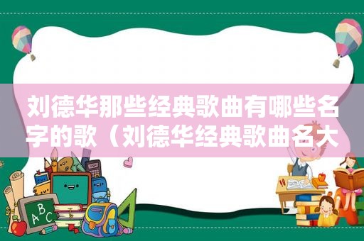 刘德华那些经典歌曲有哪些名字的歌（刘德华经典歌曲名大全）
