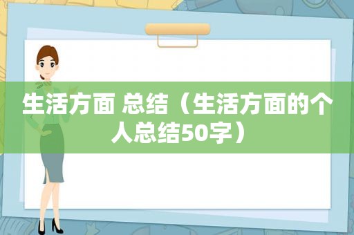 生活方面 总结(生活方面的个人总结50字) 生活方面 总结(生活方面的个人总结50字)