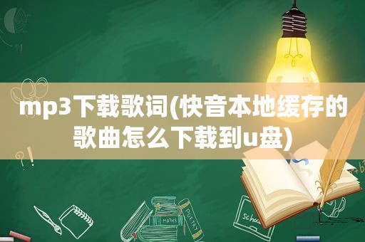 mp3下载歌词(快音本地缓存的歌曲怎么下载到u盘)