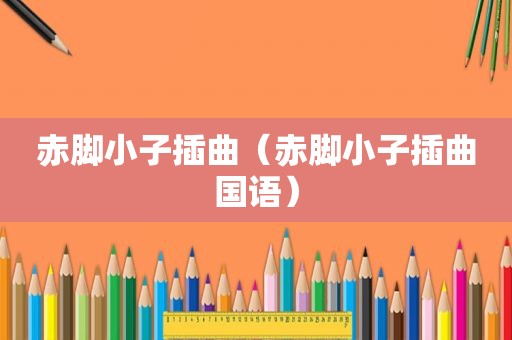 赤脚小子插曲（赤脚小子插曲国语）