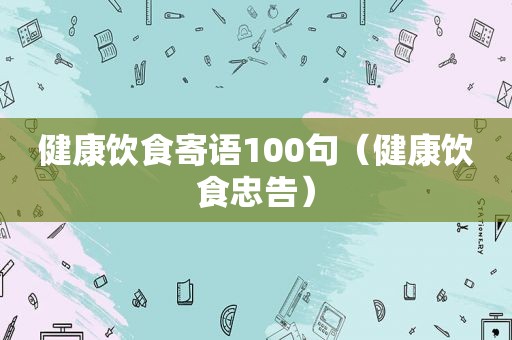 健康饮食寄语100句（健康饮食忠告）