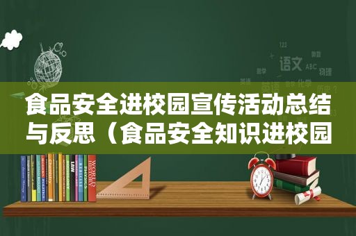 食品安全进校园宣传活动总结与反思（食品安全知识进校园活动总结）