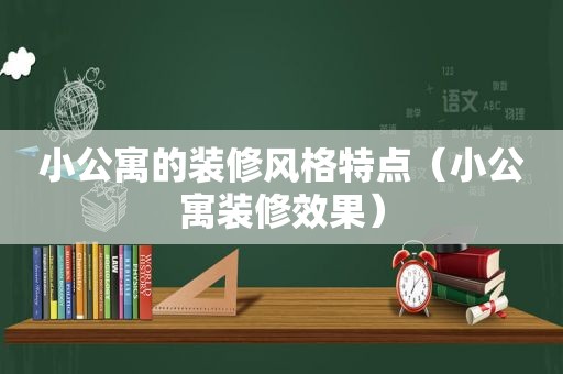 小公寓的装修风格特点（小公寓装修效果）