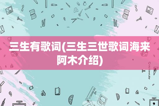三生有歌词(三生三世歌词海来阿木介绍)