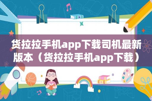 货拉拉手机app下载司机最新版本（货拉拉手机app下载）