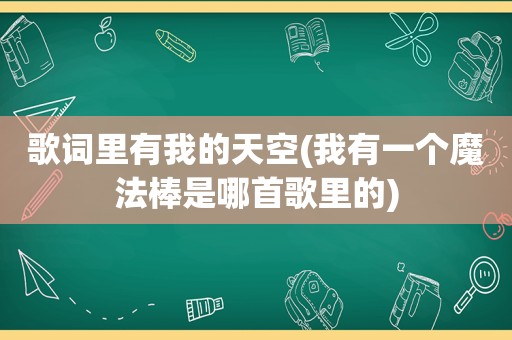 歌词里有我的天空(我有一个魔法棒是哪首歌里的)