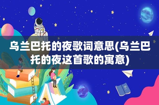 乌兰巴托的夜歌词意思(乌兰巴托的夜这首歌的寓意)