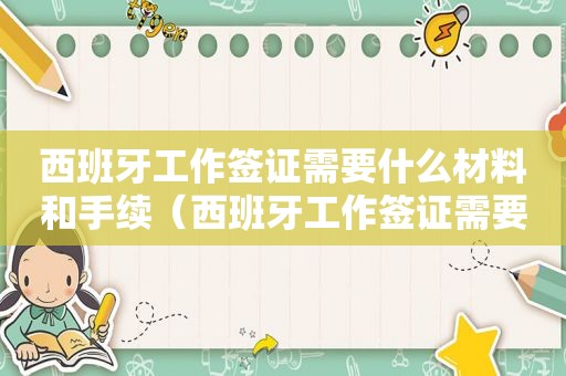 西班牙工作签证需要什么材料和手续（西班牙工作签证需要什么材料和证件）