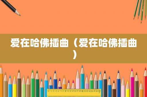 爱在哈佛插曲（爱在哈佛插曲）