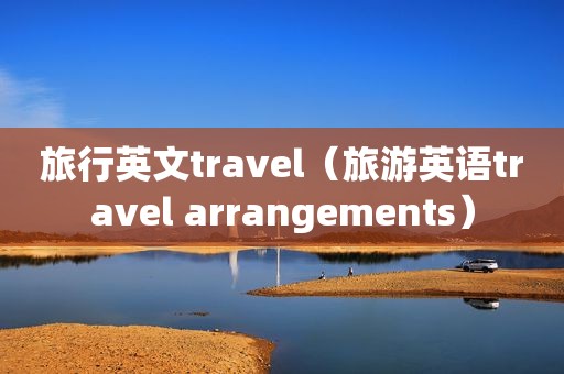 旅行英文travel（旅游英语travel arrangements）