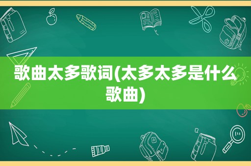 歌曲太多歌词(太多太多是什么歌曲)