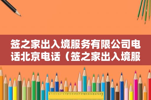 签之家出入境服务有限公司电话北京电话（签之家出入境服务有限公司可以加盟吗）