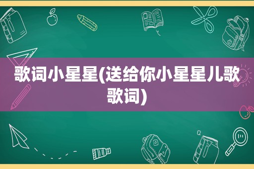 歌词小星星(送给你小星星儿歌歌词)