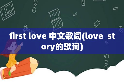 first love 中文歌词(love  story的歌词)