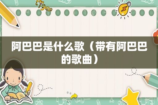 阿巴巴是什么歌（带有阿巴巴的歌曲）