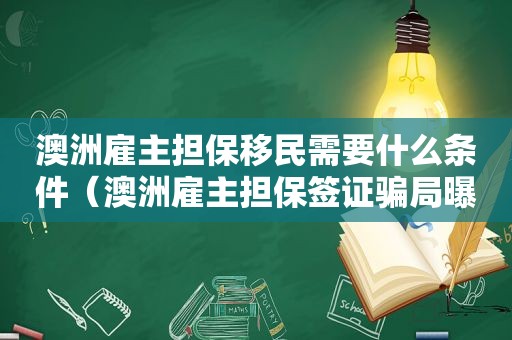 澳洲雇主担保移民需要什么条件（澳洲雇主担保签证骗局曝光视频）