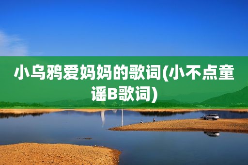 小乌鸦爱妈妈的歌词(小不点童谣B歌词)