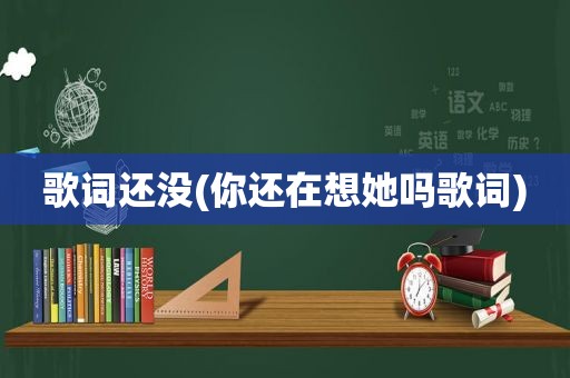 歌词还没(你还在想她吗歌词)