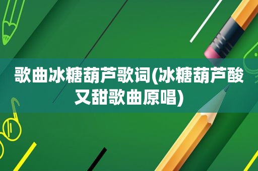 歌曲冰糖葫芦歌词(冰糖葫芦酸又甜歌曲原唱)