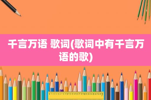 千言万语 歌词(歌词中有千言万语的歌)
