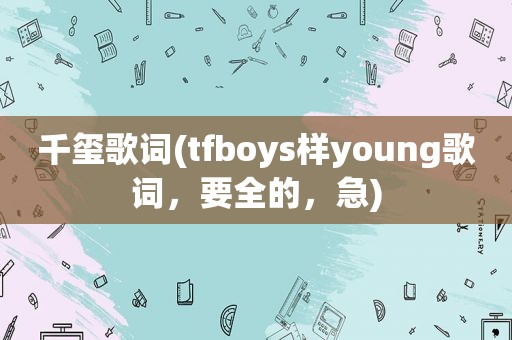 千玺歌词(tfboys样young歌词，要全的，急)