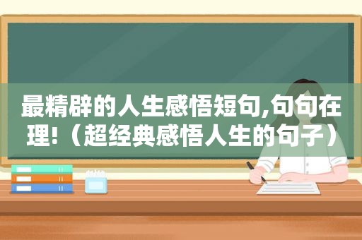 最精辟的人生感悟短句,句句在理!（超经典感悟人生的句子）