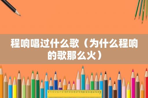 程响唱过什么歌（为什么程响的歌那么火）