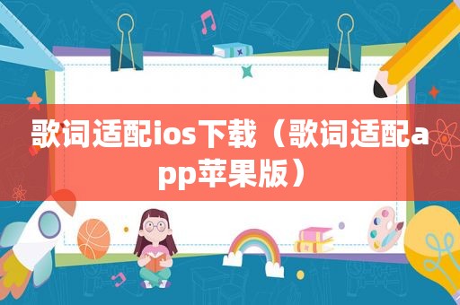 歌词适配ios下载（歌词适配app苹果版）