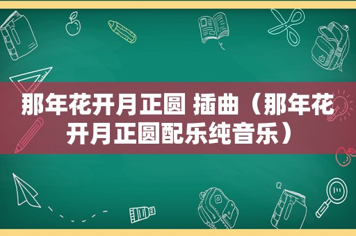 那年花开月正圆 插曲（那年花开月正圆配乐纯音乐）