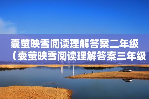 囊萤映雪阅读理解答案二年级（囊萤映雪阅读理解答案三年级优化）