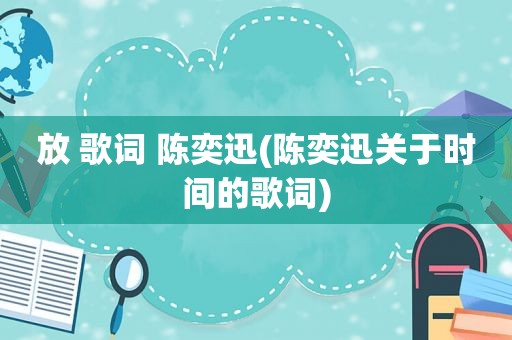 放 歌词 陈奕迅(陈奕迅关于时间的歌词)